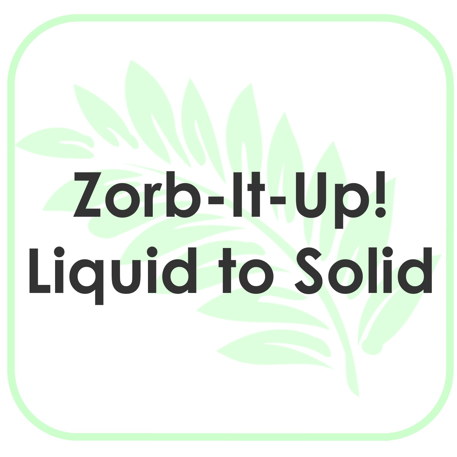 Zorb-It-Up! Liquid To Solid Product Instructions